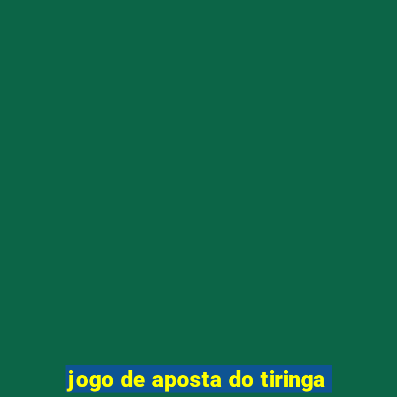 jogo de aposta do tiringa